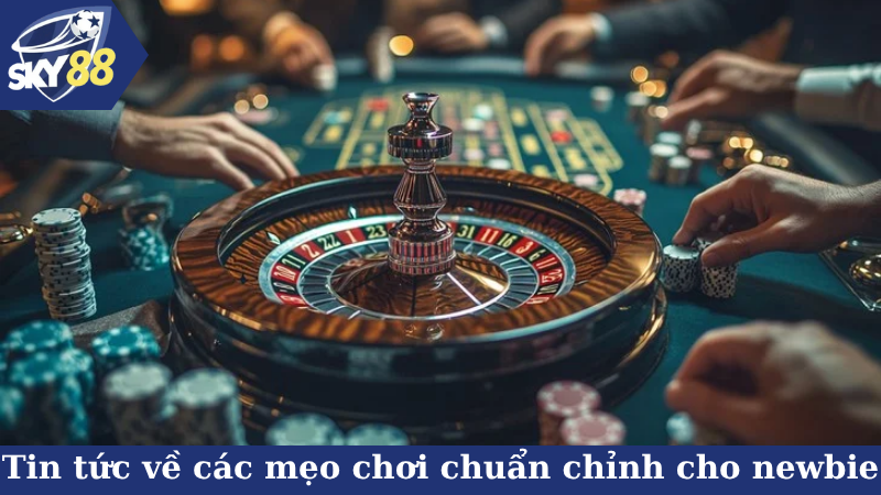 Tin tức về các mẹo chơi chuẩn chỉnh cho newbie
